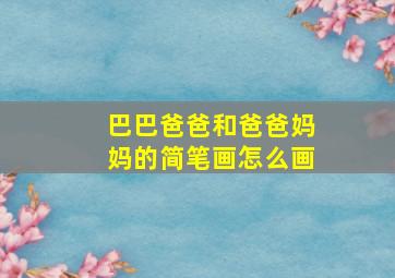 巴巴爸爸和爸爸妈妈的简笔画怎么画