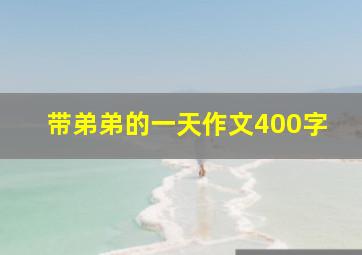 带弟弟的一天作文400字