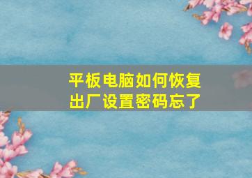 平板电脑如何恢复出厂设置密码忘了