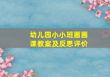 幼儿园小小班画画课教案及反思评价