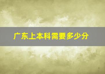 广东上本科需要多少分