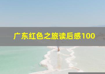 广东红色之旅读后感100