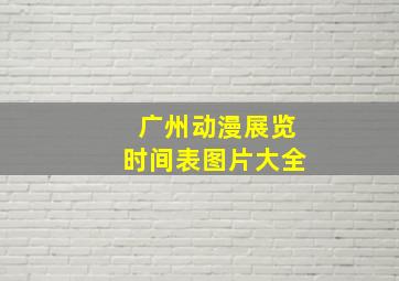 广州动漫展览时间表图片大全