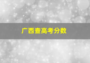 广西查高考分数