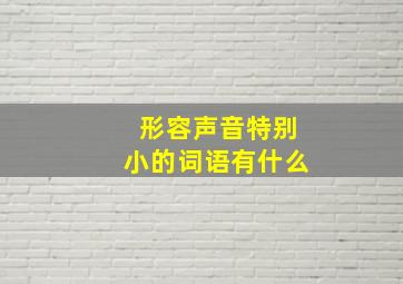 形容声音特别小的词语有什么