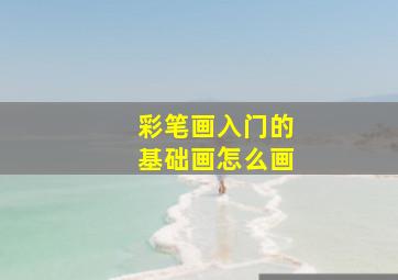 彩笔画入门的基础画怎么画