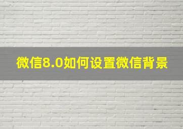 微信8.0如何设置微信背景