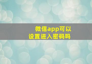 微信app可以设置进入密码吗