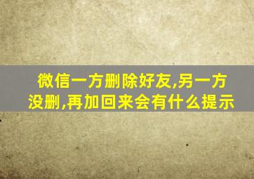 微信一方删除好友,另一方没删,再加回来会有什么提示