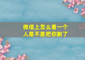 微信上怎么看一个人是不是把你删了