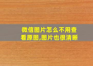 微信图片怎么不用查看原图,图片也很清晰