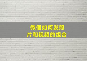 微信如何发照片和视频的组合