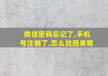 微信密码忘记了,手机号注销了,怎么找回来呢