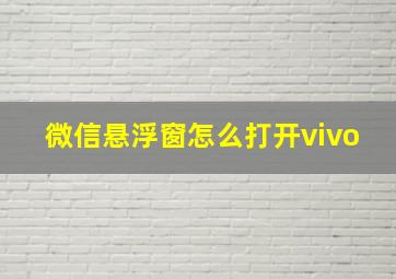 微信悬浮窗怎么打开vivo