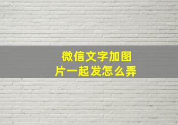 微信文字加图片一起发怎么弄