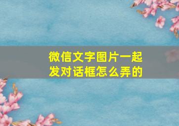 微信文字图片一起发对话框怎么弄的