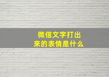 微信文字打出来的表情是什么