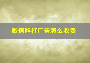 微信群打广告怎么收费