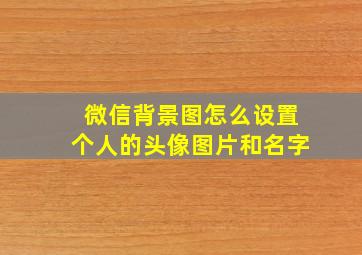 微信背景图怎么设置个人的头像图片和名字