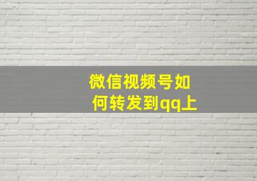 微信视频号如何转发到qq上