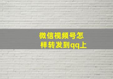 微信视频号怎样转发到qq上