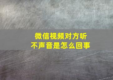 微信视频对方听不声音是怎么回事