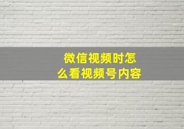 微信视频时怎么看视频号内容