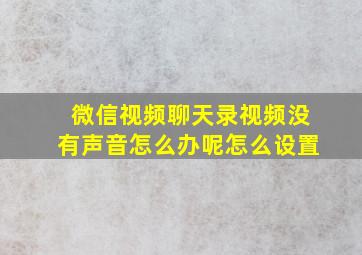 微信视频聊天录视频没有声音怎么办呢怎么设置