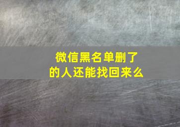 微信黑名单删了的人还能找回来么