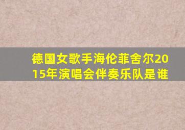 德国女歌手海伦菲舍尔2015年演唱会伴奏乐队是谁