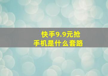 快手9.9元抢手机是什么套路