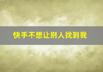 快手不想让别人找到我