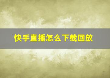 快手直播怎么下载回放