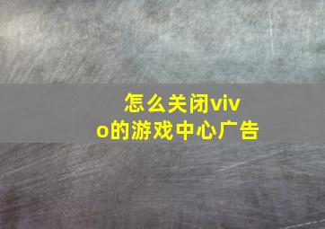 怎么关闭vivo的游戏中心广告