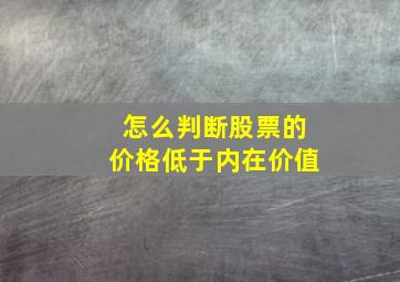 怎么判断股票的价格低于内在价值