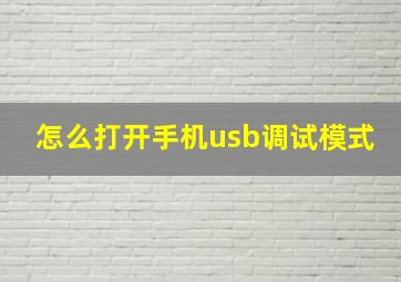 怎么打开手机usb调试模式