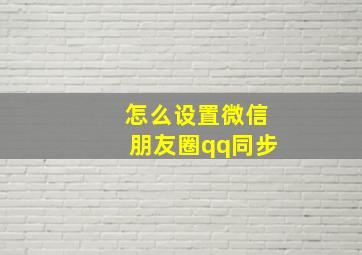 怎么设置微信朋友圈qq同步