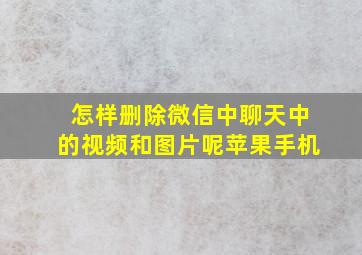 怎样删除微信中聊天中的视频和图片呢苹果手机