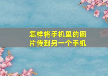 怎样将手机里的图片传到另一个手机