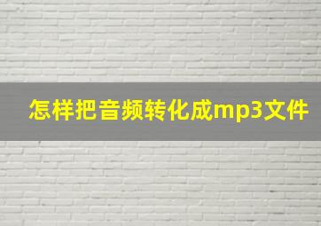 怎样把音频转化成mp3文件