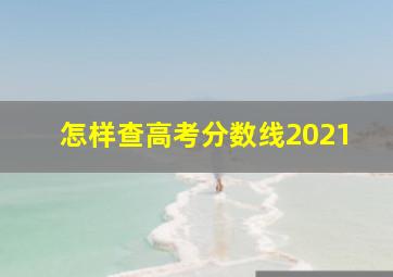 怎样查高考分数线2021