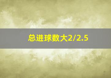 总进球数大2/2.5