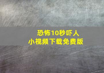 恐怖10秒吓人小视频下载免费版