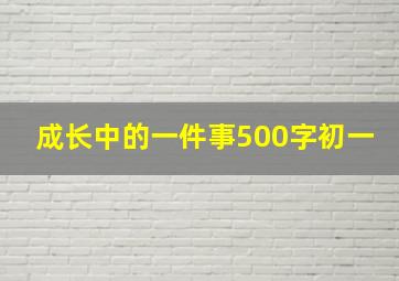 成长中的一件事500字初一