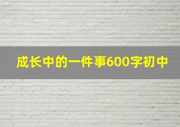 成长中的一件事600字初中