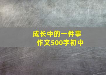 成长中的一件事作文500字初中