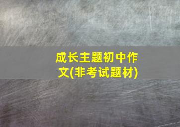 成长主题初中作文(非考试题材)