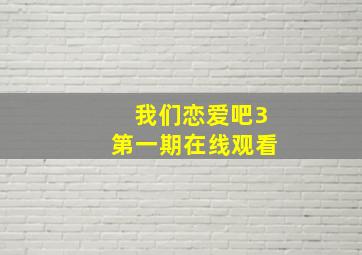 我们恋爱吧3第一期在线观看