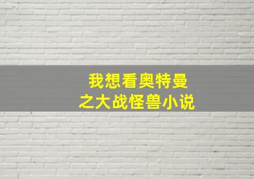 我想看奥特曼之大战怪兽小说