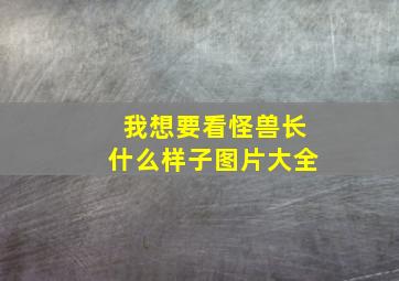 我想要看怪兽长什么样子图片大全